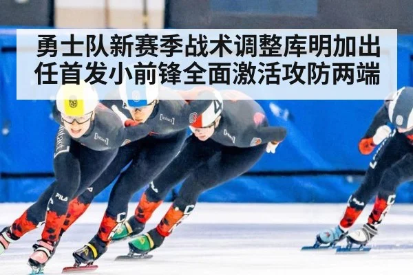 勇士队新赛季战术调整库明加出任首发小前锋全面激活攻防两端