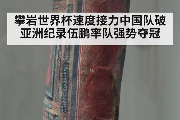 攀岩世界杯速度接力中国队破亚洲纪录伍鹏率队强势夺冠